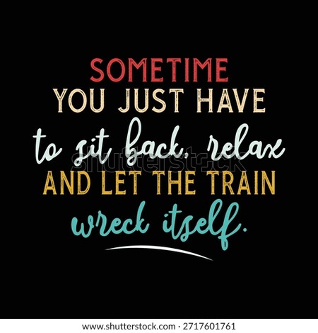 Sometime you just have to sit back relax and Let The Train Wreck Itself