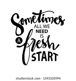 Sometimes all we need is a fresh start. New Year Quote.