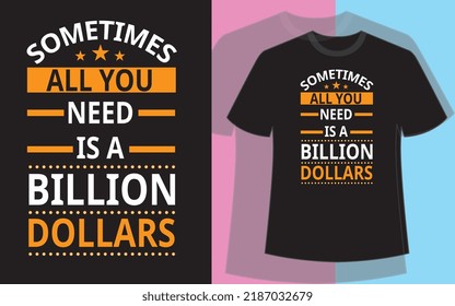 Sometimes All You Need Is A Billion Dollars T Shirt Design Vector File.