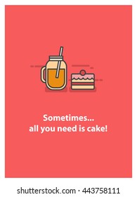 Sometimes all you need is cake. (Vector Illustration in Line Art Flat Style Design Quote Poster)