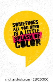 Sometimes All You Need Is A Little Splash Of Color. Inspiring Creative Motivation Quote. Vector Typography Banner Design Concept 