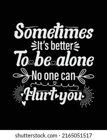 sometimes it's better to be alone no one can hurt you typography Print-ready inspirational and motivational posters, t-shirts, notebook cover design bags, cups, cards, flyers, stickers, and badges