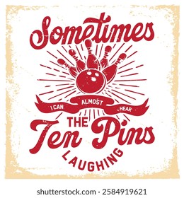 Sometimes i can almost hear the ten pins laughing. Bowling Typography Art