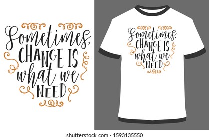 Sometimes Change is what we need - typography t-shirt vector design illustration, it can use for label, logo, sign, sticker for printing for the family t-shirt.