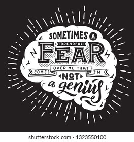 Sometimes a dreadful fear comes over me that I am not a genius. Quote for print, poster, postcard.
