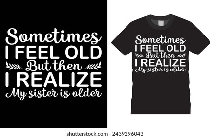 Sometimes i feel old but then i realize, Siblings Day typography colorful vector t shirt design. Siblings Day t shirt design with motivational quote. Design ready for any shirt print, poster, apparel.