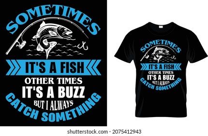 Sometimes it's a fish other times it's a buzz - Fishing T-shirt