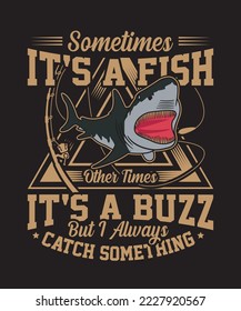Sometimes It’s A Fish Other Times It’s A Buzz But I Always Catch Something