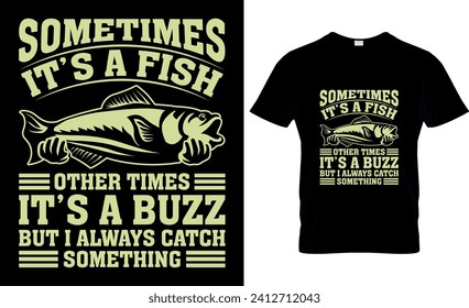 Sometimes It’s A Fish Other Times It’s A Buzz But I Always Catch Something -T shirt design template