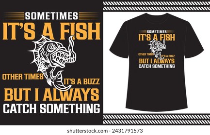 Sometimes It’s A Fish Other Times It's A Buzz But I Always Catch Something t shirt design