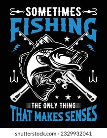 SOMETIMES FISHING THE ONLY THING THAT MAKES SENSES