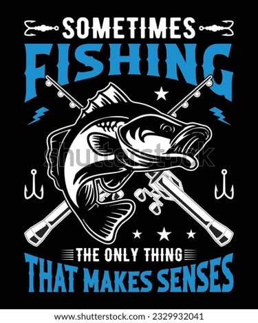 SOMETIMES FISHING THE ONLY THING THAT MAKES SENSES