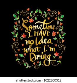 Sometimes i have no idea what i'am doing. Inspiring motivation poster