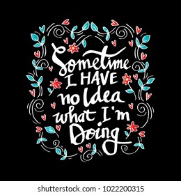 Sometimes i have no idea what i'am doing. Inspiring motivation poster