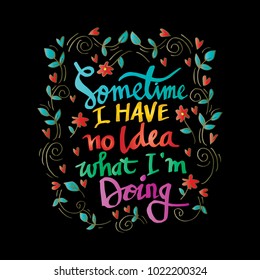 Sometimes i have no idea what i'am doing. Inspiring motivation poster
