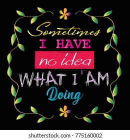 Sometimes i have no idea what i'am doing. Inspiring motivation poster