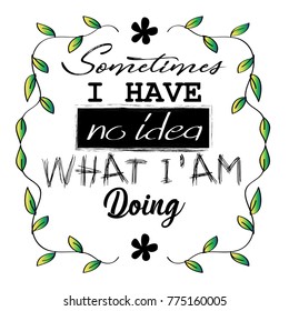 Sometimes i have no idea what i'am doing. Inspiring motivation poster