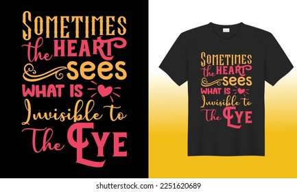 Sometimes the heart sees …inspirational T-shirt design vector template. Lettering inspirational quotes text design for poster, t-shirts, mug, pillow, clothes, gift, bag, POD and Vector illustration. 
