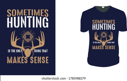 A Veces Cazar Es Lo Único Que Tiene Sentido. Cazando camisetas, persiguiendo vectores gráfico para camisetas. Gráfica vectorial, afiche tipográfico o camiseta. Fondo del estilo de caza.