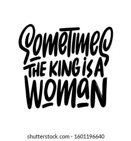 Sometimes the king is a woman vector icon. Hand lettering quote. Can be used for posters, t-shirts, banners, print invitations. Vector illustration