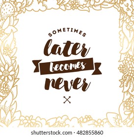 Sometimes later becomes never. Anti procrastination, inspirational quote, motivation. Typography for poster, invitation, greeting card or t-shirt. Vector lettering, inscription design. Text background