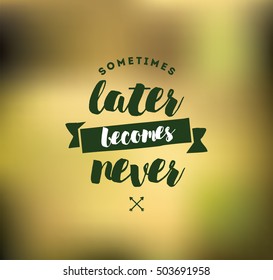 Sometimes later becomes never. Anti procrastination, inspirational quote, motivation. Typography for poster, invitation, greeting card or t-shirt. Vector lettering, inscription design. Text background