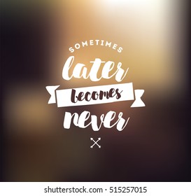 Sometimes later becomes never. Anti procrastination, inspirational quote, motivation. Typography for poster, invitation, greeting card or t-shirt. Vector lettering, inscription design. Text background