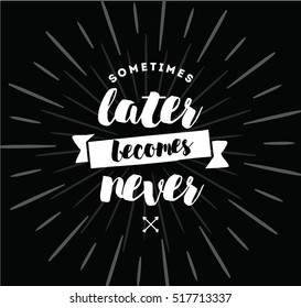 Sometimes later becomes never. Anti procrastination, inspirational quote, motivation. Typography for poster, invitation, greeting card or t-shirt. Vector lettering, inscription design. Text background