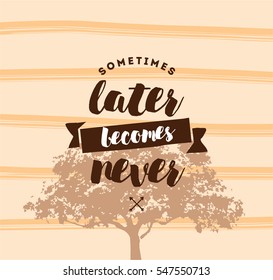 Sometimes later becomes never. Anti procrastination, inspirational quote, motivation. Typography for poster, invitation, greeting card or t-shirt. Vector lettering, inscription design. Text background
