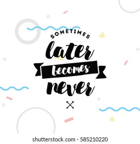 Sometimes later becomes never. Anti procrastination, inspirational quote, motivation. Typography for poster, invitation, greeting card or t-shirt. Vector lettering, inscription design. Text background