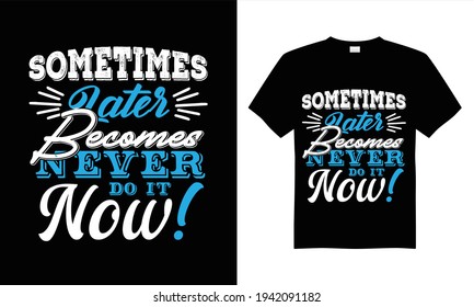 Sometimes later becomes never do it now T-shirt design vector.