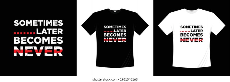 sometimes later becomes never typography t shirt design
