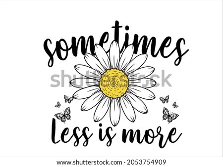 sometimes less is more butterflies and daisies positive quote flower design margarita 
mariposa
stationery,mug,t shirt,phone case fashion slogan  style spring summer sticker and etc Orange Monarch But