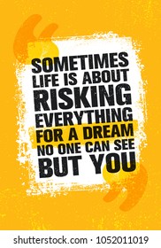 Sometimes Life Is About Risking Everything For A Dream No One Can See But You. Inspiring Creative Motivation Quote Poster Template. Vector Typography Banner Design On Grunge Texture Rough Back