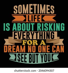 sometimes life is about risking everything for a dream no one can see but you typography and calligraphy style lettering design vector illustration design