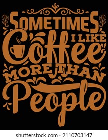 Sometimes I like coffee more than people t-shirt design