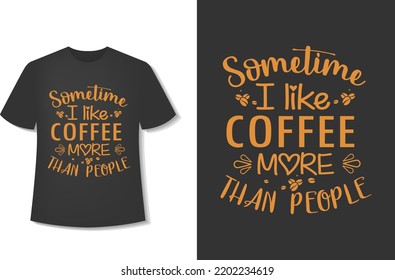 Sometimes I Like Coffee More Than People. Typography Coffee T-Shirt Design. Ready For Print. Vector Illustration With Hand-Drawn.