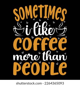 Sometimes I Like Coffee More Than People T-shirt Design Vector Illustration