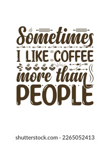 Sometimes I like Coffee more than People T Shirt