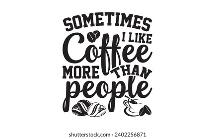 Manchmal mag ich Kaffee mehr als Menschen - Kaffee T-Shirt Design, handgezeichnet Phrase einzeln auf weißem Hintergrund. Grußkartenvorlage mit Typografie-Text Vektorgrafik Vorlage.