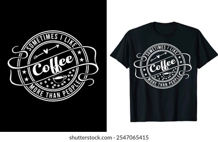  Sometimes I Like Coffee More Than People  custom typography Coffee funny, silhouette Coffee Lover Coffee t Shirt design