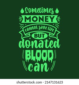 Sometimes money cannot save life but donated blood canBlood Donation Quotes lettering for t-shirt and gift card.