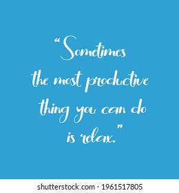 Sometimes the most productive thing you can do is relax. Meditation quote with blue background. Relaxing,yoga quotes. Peaceful Lifestyle.Inspire and motivational quote gift.