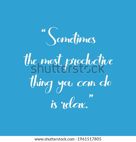 Sometimes the most productive thing you can do is relax. Meditation quote with blue background. Relaxing,yoga quotes. Peaceful Lifestyle.Inspire and motivational quote gift.