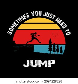 Sometimes need to jump, hiking t-shirt design. Mountain illustration, outdoor adventure . Vector graphic for t shirt and other uses. Outdoor Adventure Inspiring Motivation Quote. Vector Typography