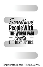 "A Veces Las Personas Con El Peor Pasado Crean El Mejor Futuro". Vector de citas inspirador y motivacional. Adecuado para todas las necesidades, tanto digitales como impresas.