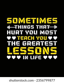 SOMETIMES THINGS THAT HURT YOU MOST TEACH YOU THE GREATEST LESSONS IN LIFE. T-SHIRT DESIGN. PRINT TEMPLATE.TYPOGRAPHY VECTOR ILLUSTRATION.