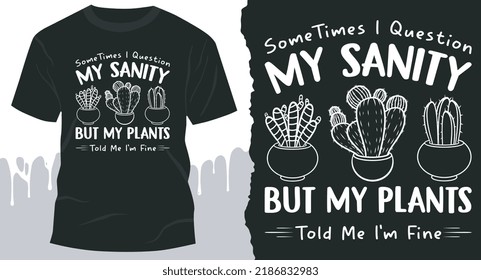 Sometimes Time I Question My Sanity But My Plants Told Me I'm Fine. Plant T-Shirt Design.