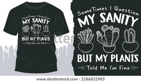 Sometimes Time I Question My Sanity But My Plants Told Me I'm Fine. Plant T-Shirt Design.