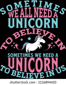 A veces todos necesitamos un unicornio en el que creer A veces necesitamos un unicornio para creer en el diseño de las camisetas para los amantes del unicornio
